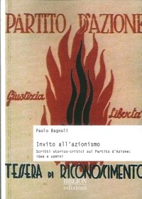 Immagine copertina libro Invito all’azionismo. Scritti storico-critici sul Partito d’Azione: idee e uomini