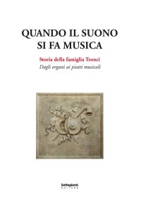 Immagine copertina libro Quando il suono si fa musica. Storia della famiglia Tronci. Dagli organi ai piatti musicali