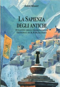 Immagine copertina libro La sapienza degli antichi. Compendio degli insegnamenti teosofici dedicato con gratitudine riverenza ed amore a di H. P. Blavatsky che mi mostrò la luce