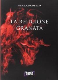 Immagine copertina libro La religione granata. Miti, riti e ricordi di un'appartenenza che va oltre lo sport