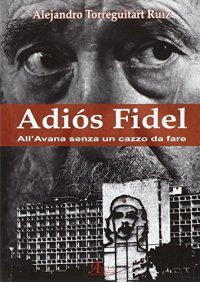 Immagine copertina libro Adiós Fidel. All'Avana senza un cazzo da fare