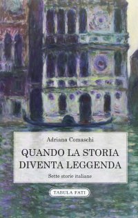 Immagine copertina libro Quando la storia diventa leggenda. Sette storie italiane