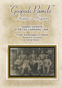 Immagine copertina libro «Gospodi Pamilo» aiutaci o Signore. Diario vivente di Pietro Carraro «Ava». Tiroler Kaiserjäger in Galizia Russia e Ucraina 1914-1918