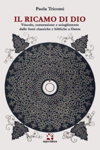 Immagine copertina libro Il ricamo di Dio. Vincolo, connessione e scioglimento dalle fonti classiche e bibliche a Dante