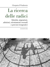 Immagine copertina libro La ricerca delle radici. Identità, migrazioni, adozioni, orientamenti sessuali e percorsi terapeutici
