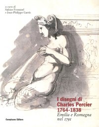Immagine copertina libro I disegni di Charles Percier 1764-1838. Emilia e Romagna nel 1791. Ediz. illustrata