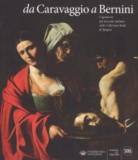 Immagine copertina libro Da Caravaggio a Bernini. Capolavori del Seicento italiano nelle Collezioni reali di Spagna. Ediz. a colori