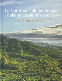 Immagine copertina libro La Cantina Colli del Soligo nella terra del Prosecco. Una storia di marca