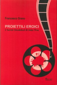 Immagine copertina libro Proiettili eroici. L'heroic bloodshed di John Woo