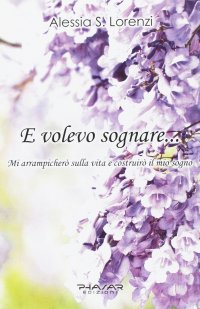 Immagine copertina libro E volevo sognare... Mi arrampicherò sulla vita e costruirò il mio sogno