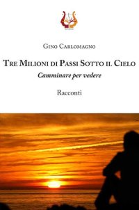 Immagine copertina libro Tre milioni di passi sotto il cielo. Camminare per vedere