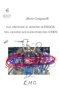 Immagine copertina libro Dal protone al bosone di Higgs: nel grande acceleratore del CERN