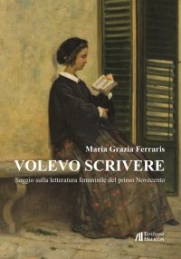 Immagine copertina libro Volevo scrivere. Saggio sulla letteratura femminile del primo Novecento