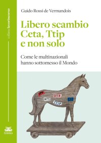 Immagine copertina libro Libero scambio. Ceta, Ttip e non solo. Come le multinazionali hanno sottomesso il mondo