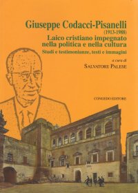 Immagine copertina libro Giuseppe Codacci-Pisanelli (1913-1988). Laico cristiano impegnato nella politica e nella cultura. Studi e testimonianze, testi e immagini