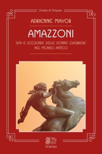 Immagine copertina libro Amazzoni. Vita e leggende delle donne guerriere nel mondo antico
