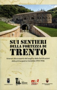Immagine copertina libro Sui sentieri della fortezza di Trento. Itinerari alla scoperta dei luoghi e delle fortificazioni della prima guerra mondiale (1914-1918). Con Carta geografica ripiegata