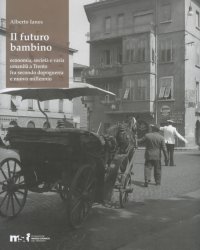 Immagine copertina libro Il futuro bambino. Economia, società e varia umanità a Trento fra secondo dopoguerra e nuovo millennio