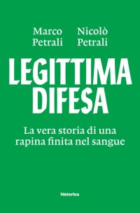 Immagine copertina libro Legittima difesa. La vera storia di una rapina finita nel sangue