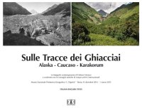 Immagine copertina libro Sulle tracce dei ghiacciai. Alaska-Caucaso-Karakorum. Le fotografie contemporanee di Fabiano Ventura a confronto con le immagini storiche di cinque archivi internazionale (Roma, 14 dicembre 2014-1 marzo 2015). Ediz. italiana e inglese
