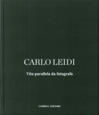 Immagine copertina libro Carlo Leidi. Vita parallela da fotografo. Ediz. illustrata