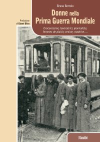 Immagine copertina libro Donne nella prima guerra mondiale. Crocerossine, lavoratrici, giornaliste, femmes de plaisir, eroine, madrine...