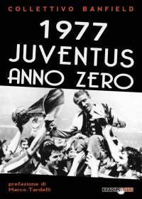 Immagine copertina libro 1977 Juventus anno zero