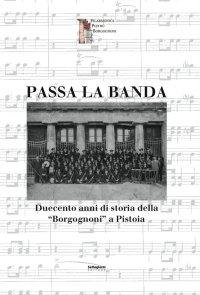 Immagine copertina libro Passa la banda. Duecento anni di storia della «Borgognoni» a Pistoia