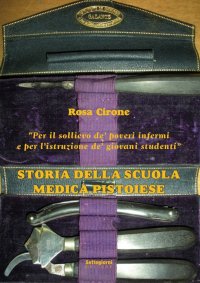 Immagine copertina libro Storia della Scuola Medica Pistoiese- «Per il sollievo de' poveri infermi e per l'istruzione de' giovani studenti»
