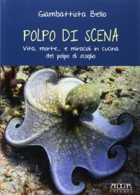 Immagine copertina libro Polpo di scena. Vita, morte... e miracoli del polpo di scoglio