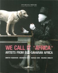 Immagine copertina libro We call it «Africa». Artists from Sub-saharan Africa. Dimitri Fagbohoun, Katz Bronwyn, Marcia Kure, Maurice Mbikayi