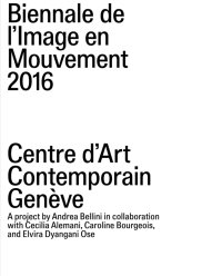 Immagine copertina libro Biennale de l'Image en Mouvement 2016. Centre d'Art Contemporain Genève. Ediz. bilingue