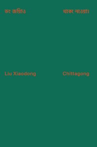 Immagine copertina libro Liu Xiadong: Chittagong. Ediz. inglese e bengali