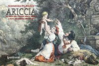 Immagine copertina libro Ariccia. Da meta del viaggio nello spazio a mito dell'anima nel tempo. Ediz. illustrata