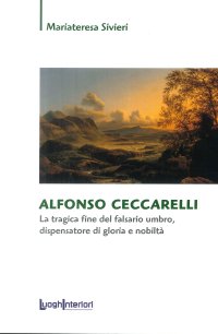 Immagine copertina libro Alfonso Ceccarelli. La tragica fine del falsario umbro, dispensatore di gloria e nobiltà