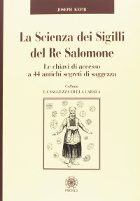 Immagine copertina libro La scienza dei sigilli del re Salomone. Le chiavi di accesso a 44 antichi segreti di saggezza