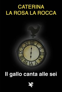 Immagine copertina libro Il gallo canta alle sei
