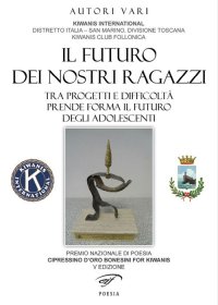 Immagine copertina libro Il futuro dei nostri ragazzi. Tra progetti e difficoltà prende forma il futuro degli adolescenti. Cipressino d'oro bonesini for Kiwanis 2016