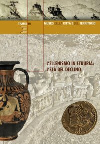 Immagine copertina libro L'ellenismo in Etruria: l'età del declino. Ediz. illustrata
