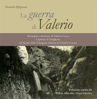 Immagine copertina libro La guerra di Valerio. Immagini e memorie di Valerio Cossa, Capitano d’Artiglieria sul fronte della Valsugana durante la grande guerra
