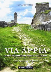 Immagine copertina libro Via Appia. Strada di imperatori soldati e pellegrini. Guida al percorso e agli itinerari