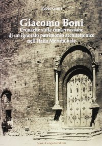 Immagine copertina libro Giacomo Boni. Cronache sulla conservazione di un ignorato patrimonio architettonico nell’Italia Meridionale