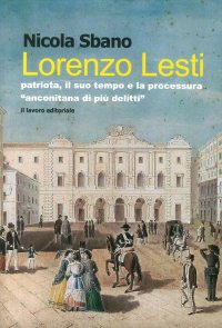 Immagine copertina libro Lorenzo Lesti. Patriota, il suo tempo e la processura «anconitana di più delitti»