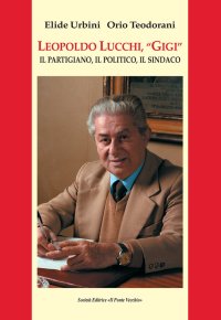 Immagine copertina libro Leopoldo Lucchi, «Gigi». Il partigiano, il politico, il sindaco