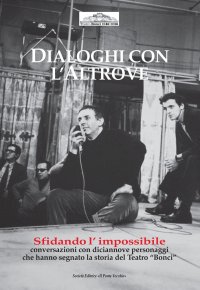 Immagine copertina libro Dialoghi con l'altrove. Sfidando l'impossibile, interviste con 19 personaggi che hanno fatto la storia del Bonci