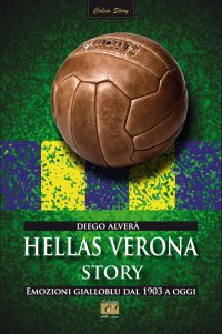 Immagine copertina libro Hellas Verona story. Emozioni gialloblu dal 1903 a oggi