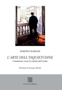 Immagine copertina libro L'arte dell'inquietudine. Camminare resta la santità dell'uomo