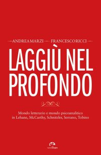 Immagine copertina libro Laggiù nel profondo. Mondo letterario e mondo psicoanalitico in Lehane, McCarthy, Schnitzler, Serrano, Tobino