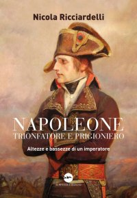 Immagine copertina libro Napoleone trionfatore e prigioniero. Altezze e bassezze di un imperatore