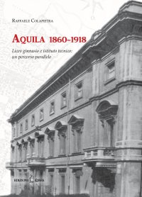Immagine copertina libro Aquila 1860-1918. Liceo ginnasio e istituto tecnico: un percorso parallelo